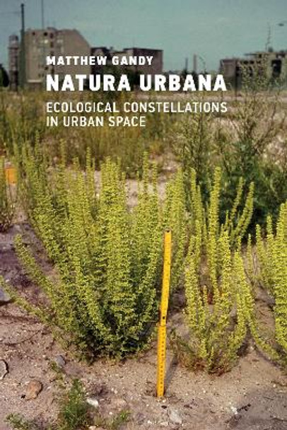 Natura Urbana: Ecological Constellations in Urban Space by Matthew Gandy 9780262551335