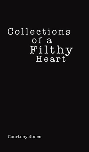 Collections of a Filthy Heart by Courtney Jones 9781645757917