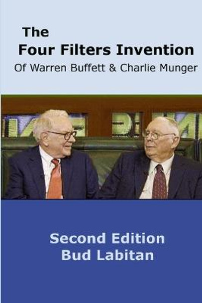 The Four Filters Invention of Warren Buffett and Charlie Munger ( Second Edition ) by Bud Labitan