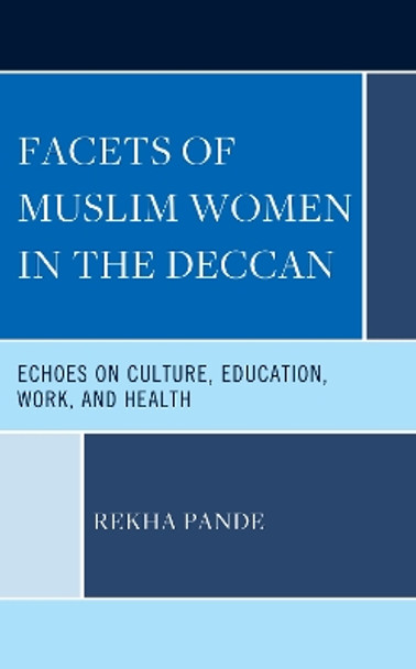 Facets of Muslim Women in the Deccan: Echoes on Culture, Education, Work, and Health by Rekha Pande 9781666936261