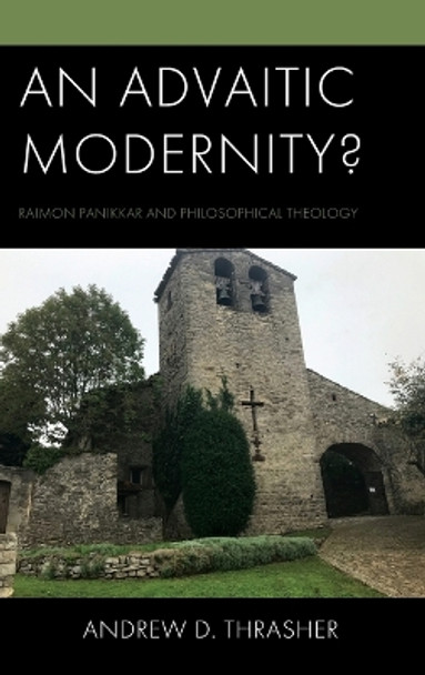 An Advaitic Modernity?: Raimon Panikkar and Philosophical Theology by Andrew D Thrasher 9781978716261