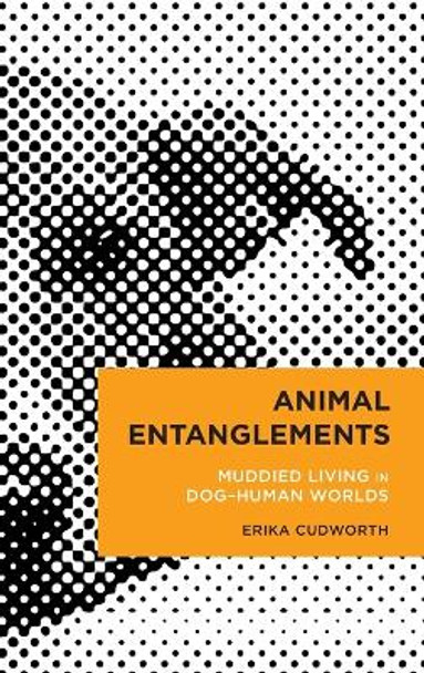 Animal Entanglements: Muddied Living in Dog-Human Worlds by Erika Cudworth 9781538180198