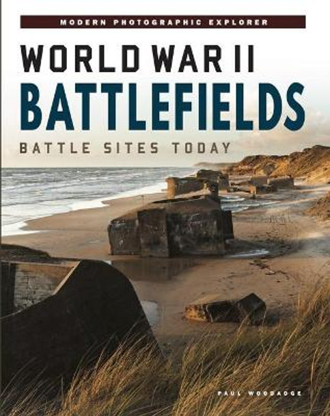 World War II Battlefields: Battle Sites Today by Paul Woodadge