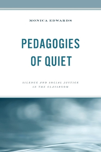 Pedagogies of Quiet: Silence and Social Justice in the Classroom by Monica Edwards 9781475867817