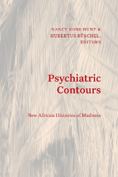 Psychiatric Contours: New African Histories of Madness by Nancy Rose Hunt 9781478030348