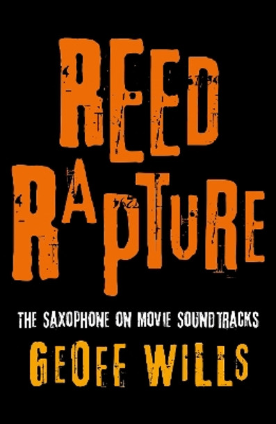 Reed Rapture: The Saxophone on Movie Soundtracks by Geoff Wills 9781805143772