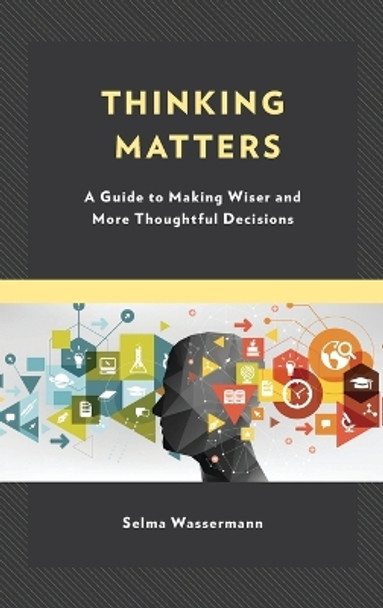 Thinking Matters: A Guide to Making Wiser and More Thoughtful Decisions by Selma Wassermann 9781475873870