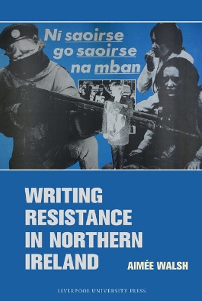 Writing Resistance in Northern Ireland by Aimée Walsh 9781837644681