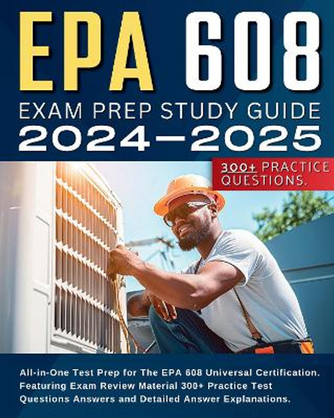 EPA 608 Study Guide 2024-2025 Test Prep: All-in-One EPA 608 Universal Certification Study Guide. Featuring Exam Review Material 300+ Practice Test Questions. EPA 608 exam prep 2024-2025 by Devin Mikesell 9781836020486