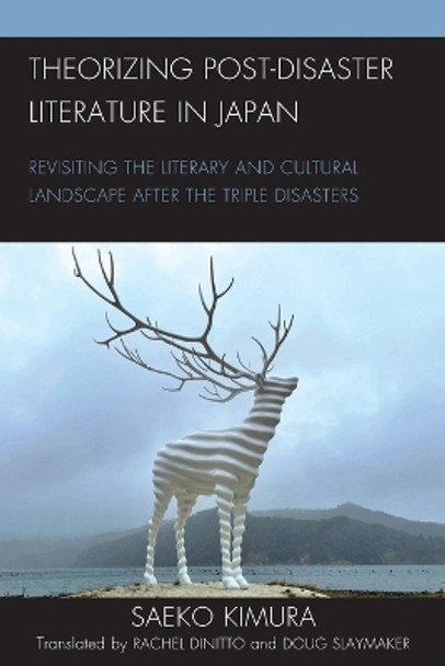 Theorizing Post-Disaster Literature in Japan: Revisiting the Literary and Cultural Landscape After the Triple Disasters by Saeko Kimura 9781793605382