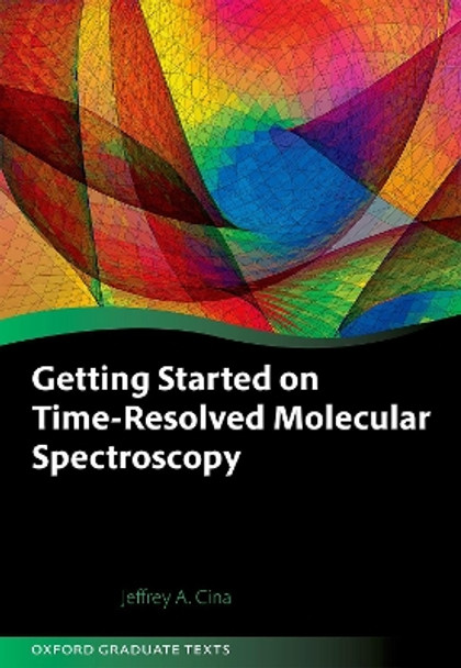 Getting Started on Time-Resolved Molecular Spectroscopy by Jeffrey A. Cina 9780199590315