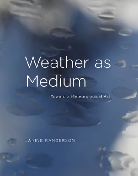 Weather as Medium: Toward a Meteorological Art by Janine Randerson 9780262038270