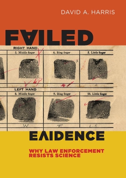 Failed Evidence: Why Law Enforcement Resists Science by David A. Harris 9780814790557