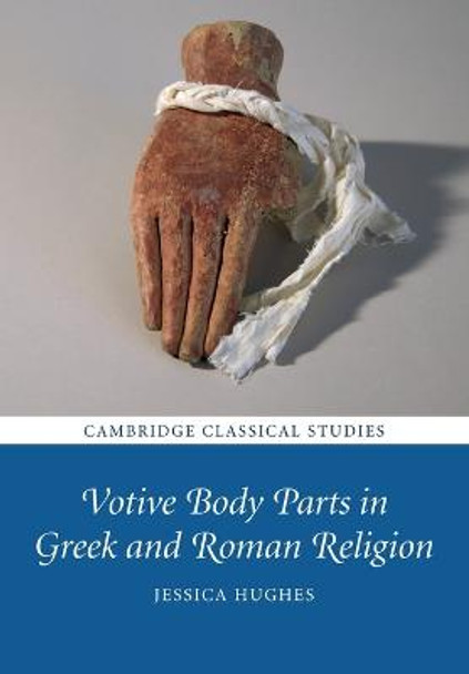 Votive Body Parts in Greek and Roman Religion by Jessica Hughes