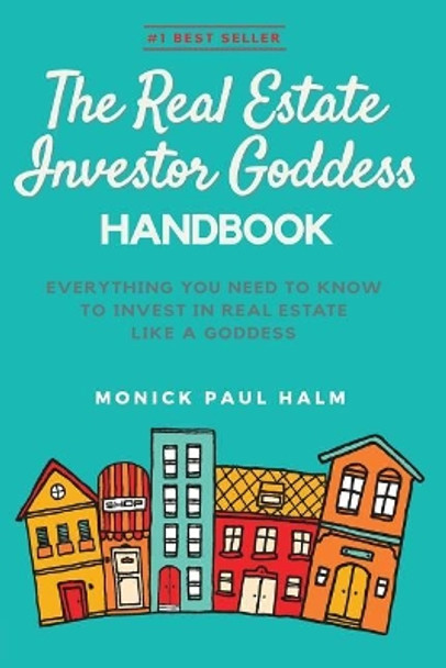 The Real Estate Investor Goddess Handbook: Everything You Need To Know To Invest In Real Estate Like A Goddess by Monick Paul Halm 9780648015420