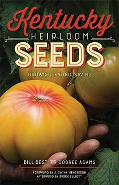 Kentucky Heirloom Seeds: Growing, Eating, Saving by Bill Best 9780813183749