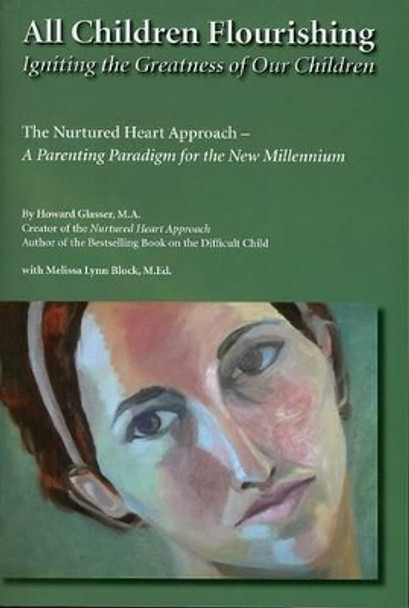 All Children Flourishing: Igniting the Greatness of Our Children: The Nurtured Heart Approach--A Parenting Paradigm for the New Millennium by Howard Glasser 9780967050782