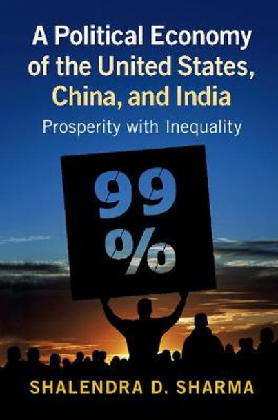 A Political Economy of the United States, China, and India: Prosperity with Inequality by Shalendra D. Sharma