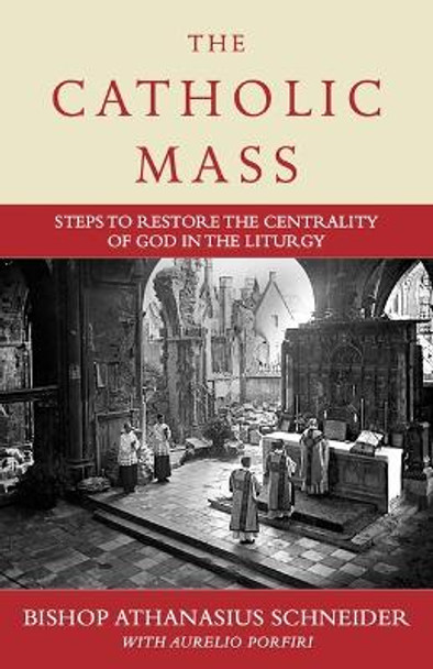 The Catholic Mass: Ways to Reestablish God at the Center of Liturgy by Bishop Athanasius Schneider 9781644135402