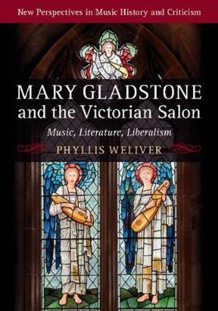 Mary Gladstone and the Victorian Salon: Music, Literature, Liberalism by Phyllis Weliver