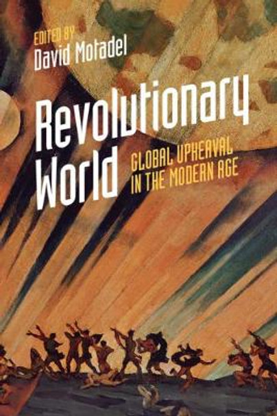 Revolutionary World: Global Upheaval in the Modern Age by David Motadel