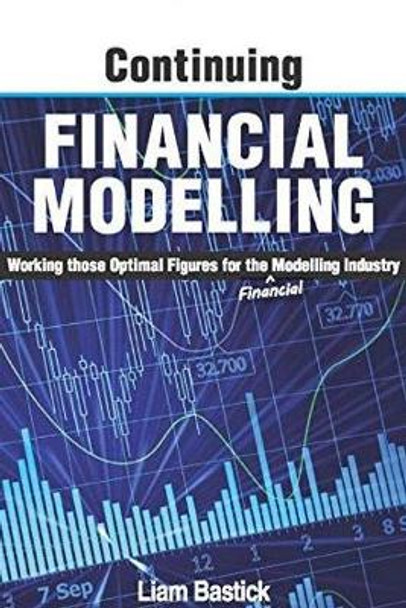 Continuing Financial Modelling: Working Those Optimal Figures For the (Financial) Modelling Industry by Liam Bastick 9781615470686