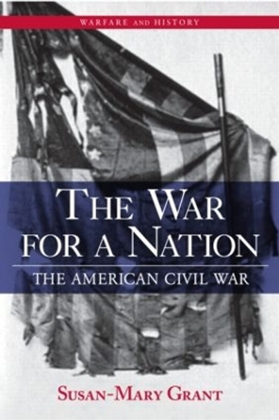 The War for a Nation: The American Civil War by Susan-Mary Grant 9780415979900