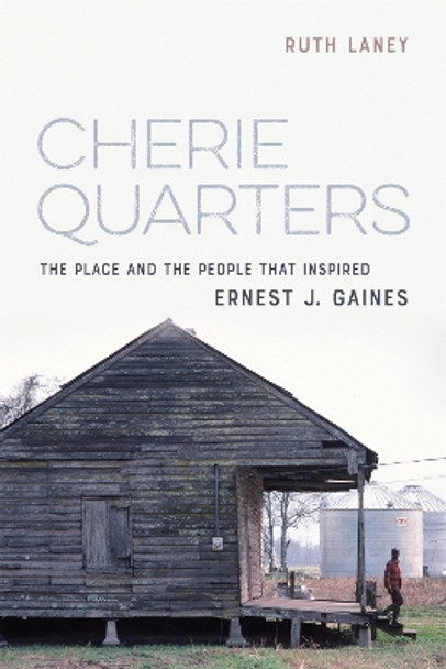 Cherie Quarters: The Place and the People That Inspired Ernest J. Gaines by Ruth Laney 9780807178027