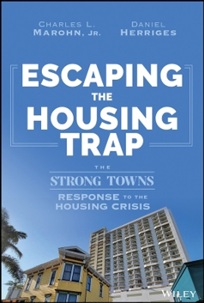 Escaping the Housing Trap: The Strong Towns Response to the Housing Crisis by Charles L. Marohn, Jr. 9781119984528