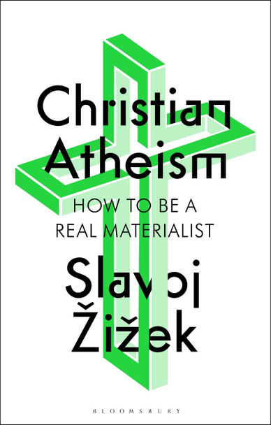 Christian Atheism: How to Be a Real Materialist by Slavoj Žižek 9781350409316