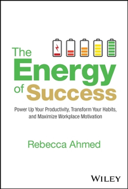 The Energy of Success: Power Up Your Productivity, Transform Your Habits, and Maximize Workplace Motivation by Rebecca Ahmed 9781394245475