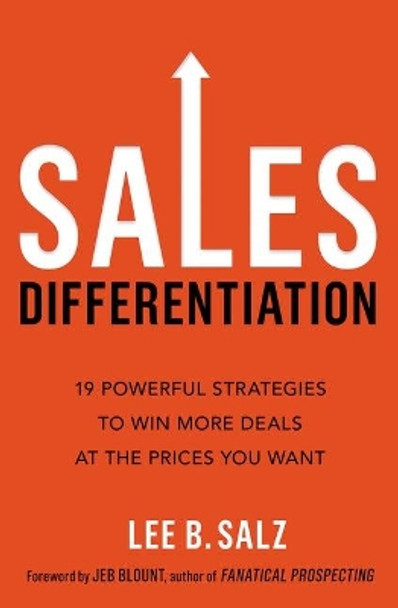 Sales Differentiation: 19 Powerful Strategies to Win More Deals at the Prices You Want by Lee B. Salz 9781400238194