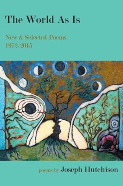 The World as Is: New & Selected Poems, 1972-2015 by Joseph Hutchison 9781630450281