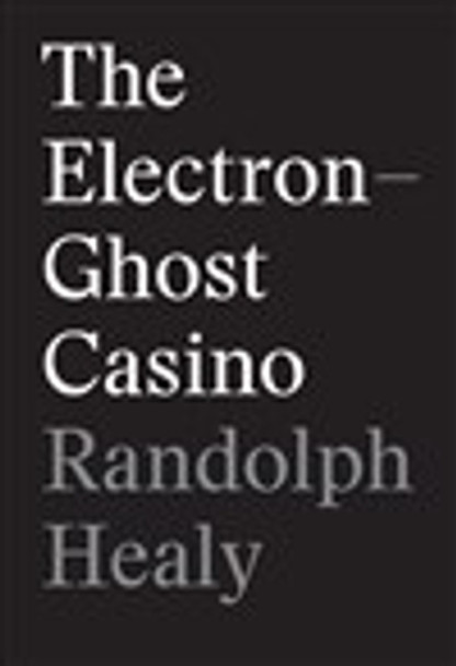 The Electron-Ghost Casino by Randolph Healy 9781881163732