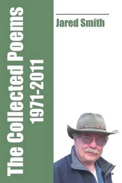 The Collected Poems of Jared Smith: 1971-2011 by Jared Smith 9781935520511