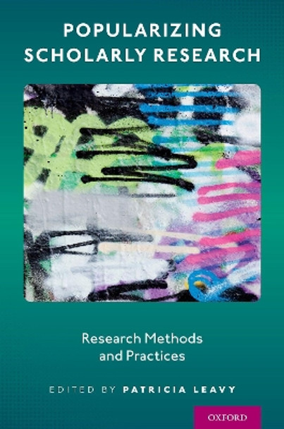 Popularizing Scholarly Research: Research Methods and Practices by Patricia Leavy 9780190085254