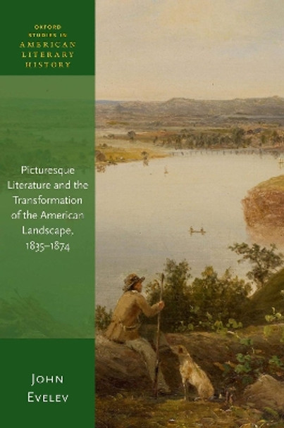 Picturesque Literature and the Transformation of the American Landcape, 1835-1874 by John Evelev 9780192894557