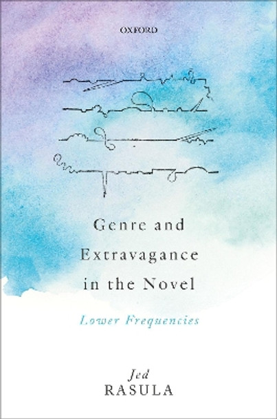 Genre and Extravagance in the Novel: Lower Frequencies by Jed Rasula 9780192897763