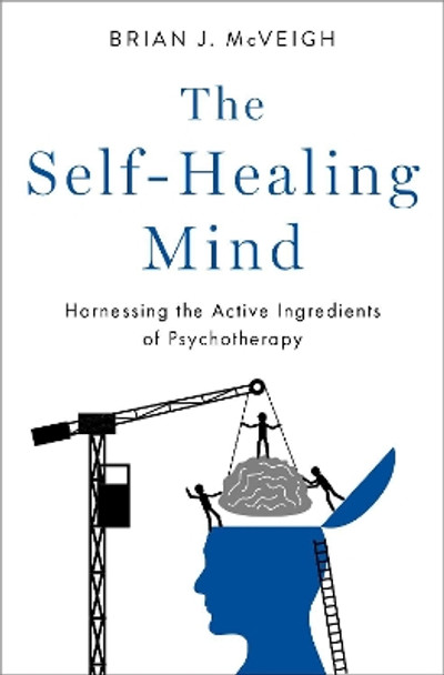 The Self-Healing Mind: Harnessing the Active Ingredients of Psychotherapy by Brian J. McVeigh 9780197647868