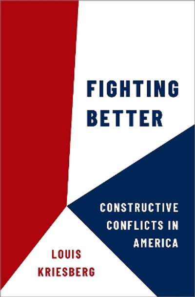 Fighting Better: Constructive Conflicts in America by Louis Kriesberg 9780197674796
