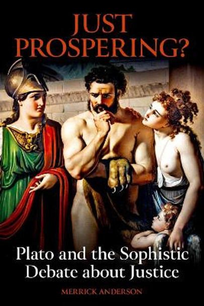 Just Prospering? Plato and the Sophistic Debate about Justice by Merrick Anderson 9780197267660