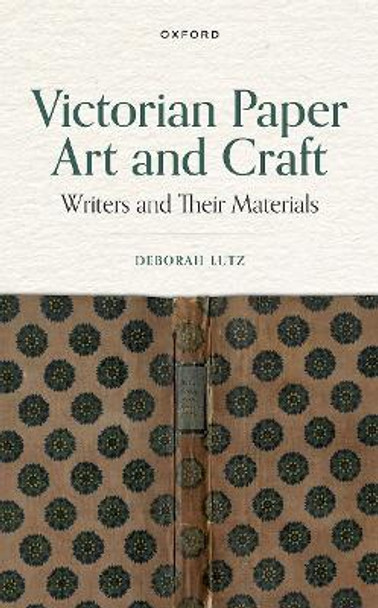 Victorian Paper Art and Craft: Writers and Their Materials by Deborah Lutz 9780198858799