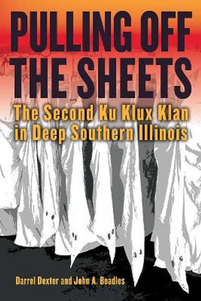 Pulling off the Sheets: The Second Ku Klux Klan in Deep Southern Illinois by Darrel Dexter 9780809339426