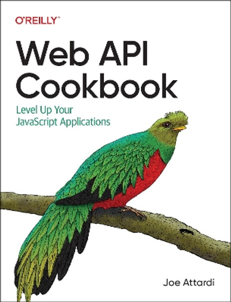 Web API Cookbook: Level Up Your JavaScript Applications by Joe Attardi 9781098150693