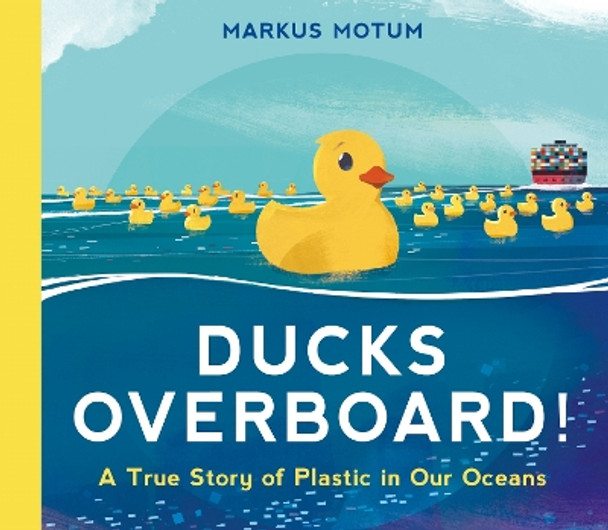 Ducks Overboard!: A True Story of Plastic in Our Oceans by Markus Motum 9781536217728