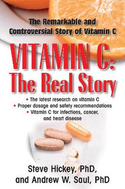 Vitamin C: the Real Story: The Remarkable and Controversial Story of Vitamin C by Andrew W. Saul 9781591202233