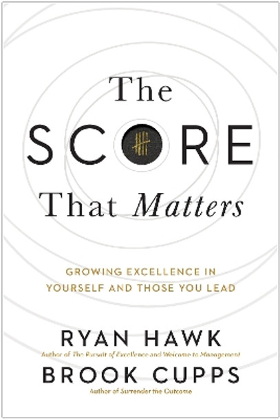 The Score That Matters: Growing Excellence in Yourself and Those You Lead by Ryan Hawk 9781637745236