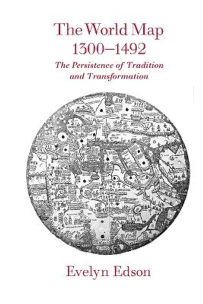 The World Map, 1300-1492: The Persistence of Tradition and Transformation by Evelyn Edson