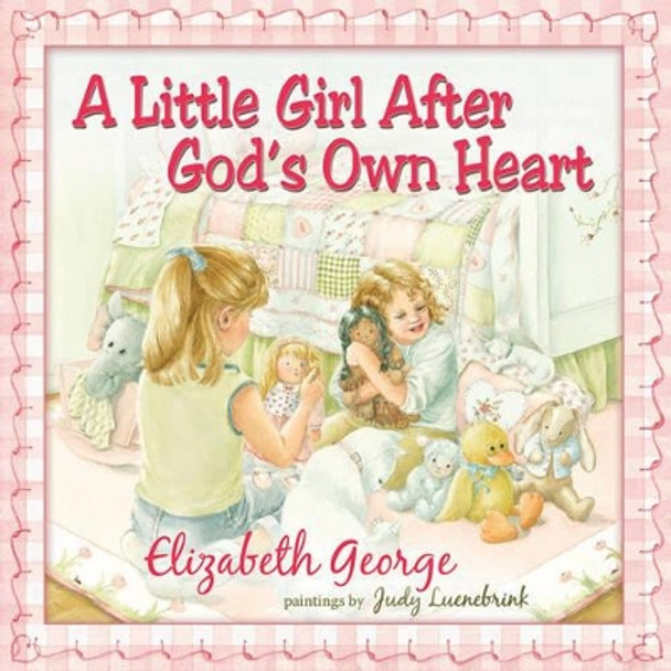 A Little Girl After God's Own Heart: Learning God's Ways in My Early Days by Elizabeth George 9780736915458