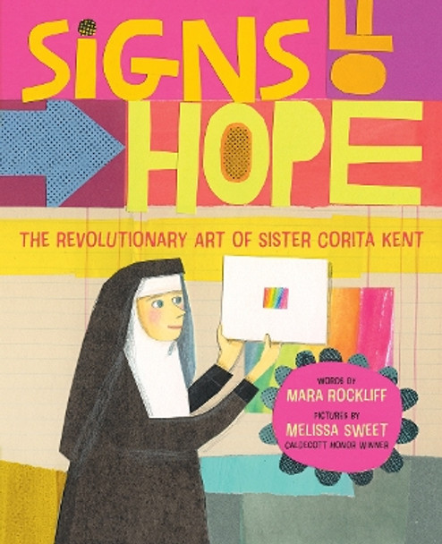 Signs of Hope: The Revolutionary Art of Sister Corita Kent by Mara Rockliff 9781419752216